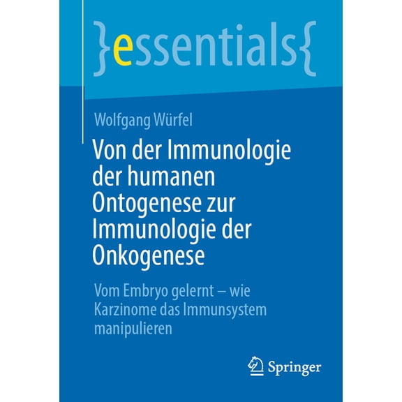 Essentials Von Der Immunologie Der Humanen Ontogenese Zur Immunologie Der Onkogenese: Vom Embryo Gelernt - Wie Karzinome Das Immuns, (Paperback)