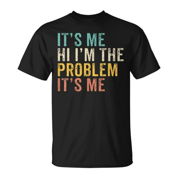 SR Its Me Hi I Am The Problem T-Shirt