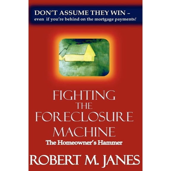 Fighting The Foreclosure Machine: The Homeowner's Hammer, (Paperback)
