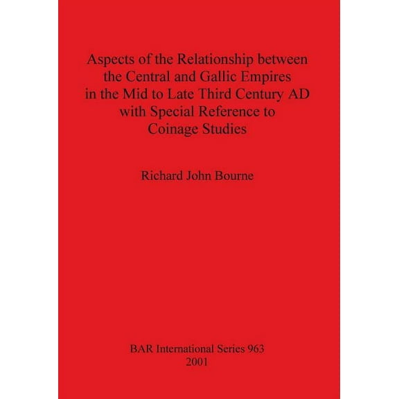 BAR International: Aspects of the Relationship between the Central and Gallic Empires in the Mid to Late Third Century AD with Special Reference to Coinage Studies (Paperback)