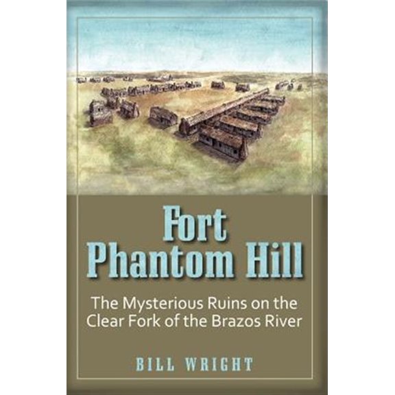 Pre-Owned Fort Phantom Hill : The Mysterious Ruins on the Clear Fork of The Brazos River (Paperback)