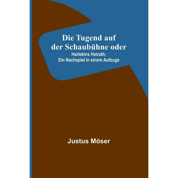 Die Tugend auf der Schaubühne oder: Harlekins Heirath; Ein Nachspiel in einem Aufzuge, (Paperback)
