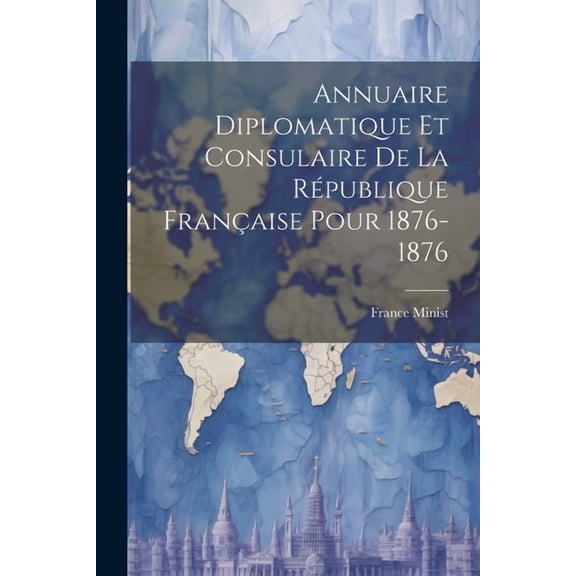 Annuaire Diplomatique et Consulaire de la République Française Pour 1876-1876 (Paperback)