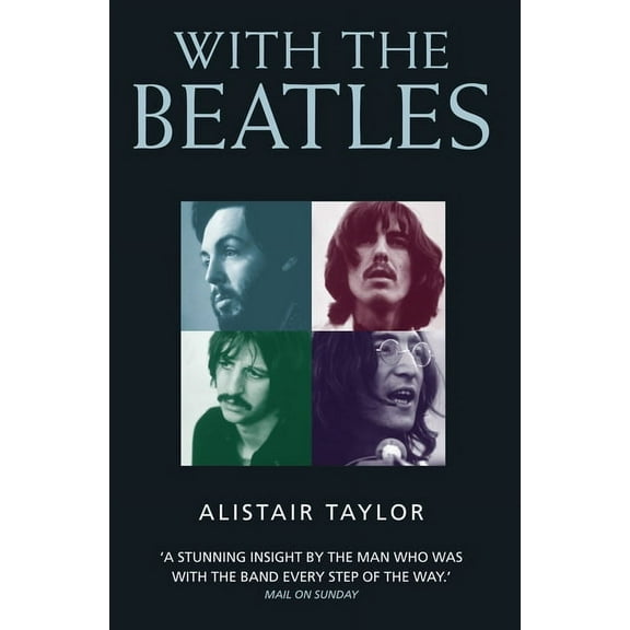 With the Beatles: A Stunning Insight by The Man who was with the Band Every Step of the Way, (Paperback)