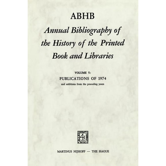 Annual Bibliography of the History of th Abhb Annual Bibliography of the History of the Printed Book and Libraries: Volume 5: Publications of 1974 and Additions , Book 5, (Paperback)
