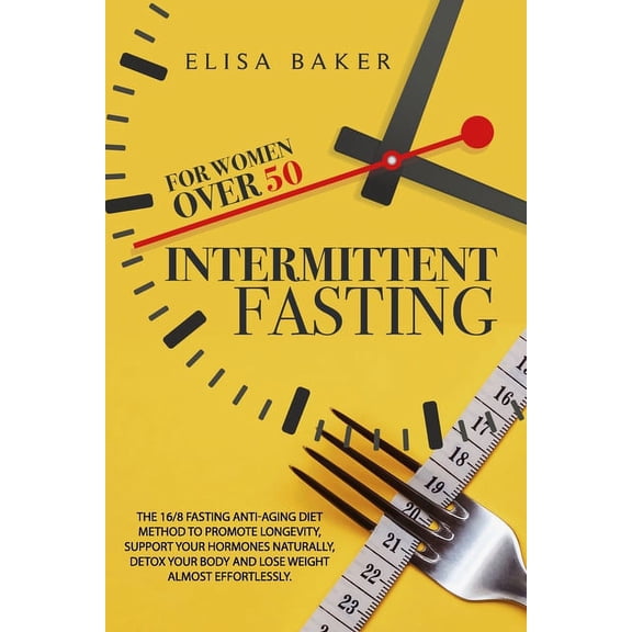 Intermittent Fasting for Women Over 50: The 16/8 Fasting Anti-Aging Diet Method to Promote Longevity (Paperback) by Elisa Baker