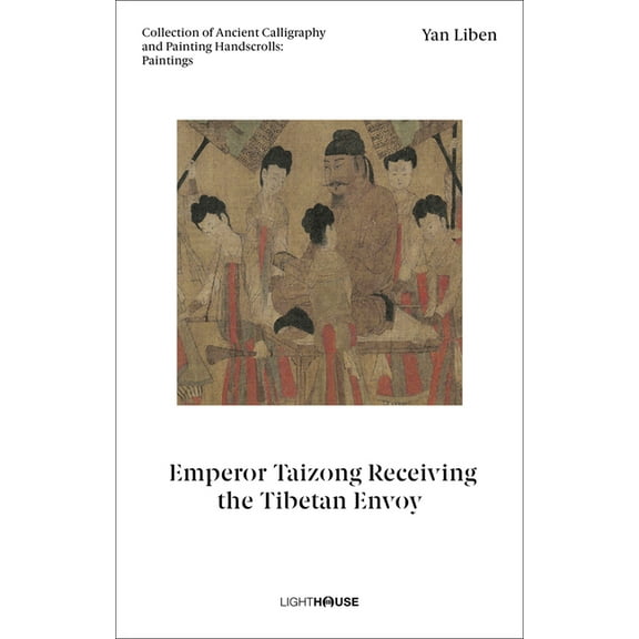Yan Liben: Emperor Taizong Receiving the Tibetan Envoy: Collection of Ancient Calligraphy and Painting Handscrolls: Pain, (Hardcover)