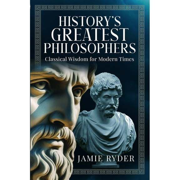 History's Greatest Philosophers: Classical Wisdom for Modern Times, (Hardcover)