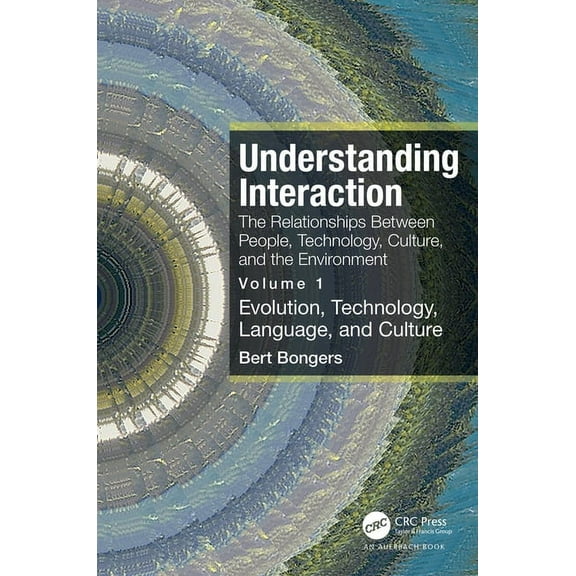 Understanding Interaction: The Relationships Between People, Technology, Culture, and the Environment: Volume 1: Evoluti, (Hardcover)