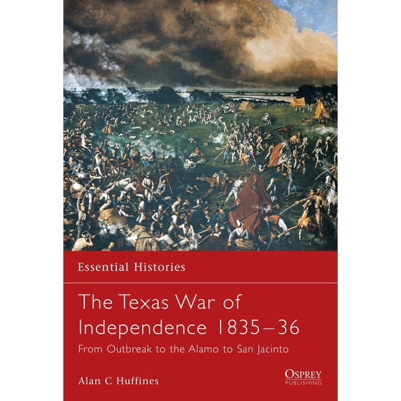 Essential Histories: The Texas War of Independence 1835–36 : From Outbreak to the Alamo to San Jacinto (Paperback)