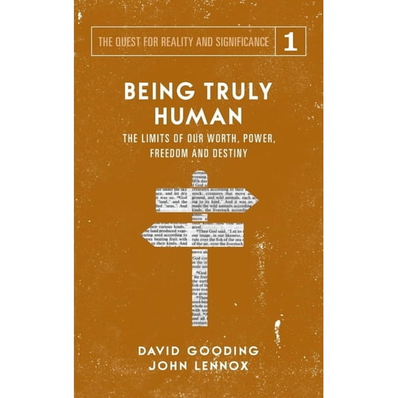 Quest for Reality and Significance Being Truly Human: The Limits of our Worth, Power, Freedom and Destiny, Book 1, (Hardcover)