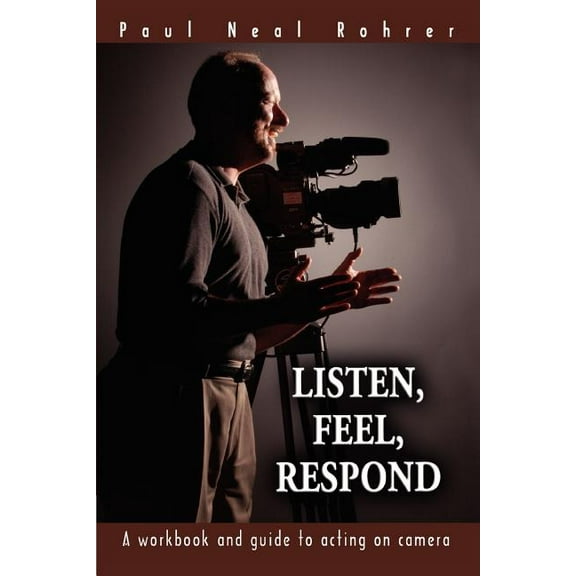 Listen, Feel, Respond: A workbook and guide to acting on camera (Paperback)