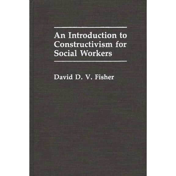Contributions in Drama and Theatre An Introduction to Constructivism for Social Workers, (Hardcover)