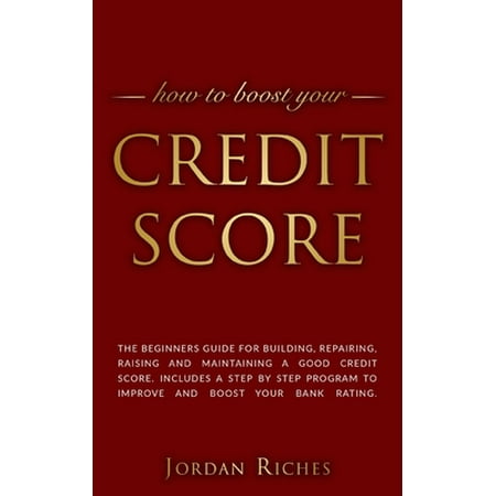 Credit Score: Credit Score : The beginners guide for building, repairing, raising and maintaining a good credit score. Includes a step by step program to improve and boost your bank rating. (Series #1) (Paperback)