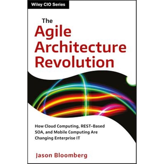 Pre-Owned The Agile Architecture Revolution: How Cloud Computing, Rest-Based Soa, and Mobile Computing Are Changing Enterprise It (Hardcover) 1118409779 9781118409770