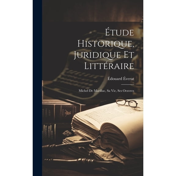 Étude Historique, Juridique Et Littéraire: Michel De Marillac, Sa Vie, Ses Oeuvres (Hardcover)