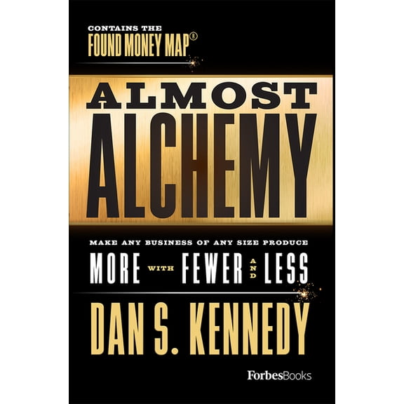 Almost Alchemy: Make Any Business of Any Size Produce More with Fewer and Less, (Hardcover)