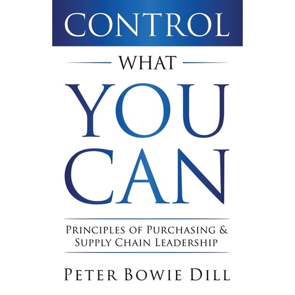 Control What You Can: Principles of Purchasing & Supply Chain Leadership, (Paperback)