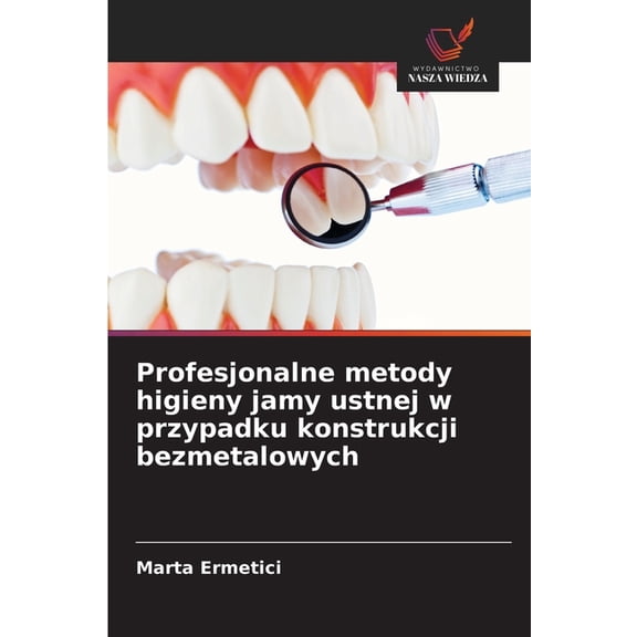 Profesjonalne metody higieny jamy ustnej w przypadku konstrukcji bezmetalowych, (Paperback)
