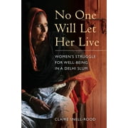 No One Will Let Her Live : Women's Struggle for Well-Being in a Delhi Slum (Edition 1) (Paperback)