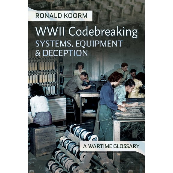 Ww2 Codebreaking Systems, Equipment and Deception: A Wartime Glossary, (Hardcover)