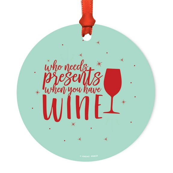 Funny Round Metal Christmas Ornament, Who Needs Presents When You Have Wine Glass Graphic, Includes Ribbon and Gift Bag