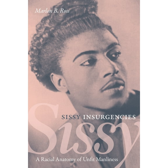 Sissy Insurgencies: A Racial Anatomy of Unfit Manliness, (Paperback)