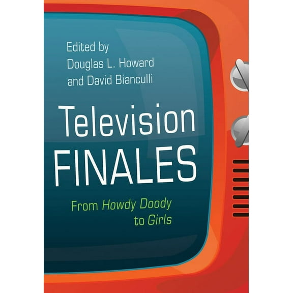 Television and Popular Culture Television Finales: From Howdy Doody to Girls, (Hardcover)