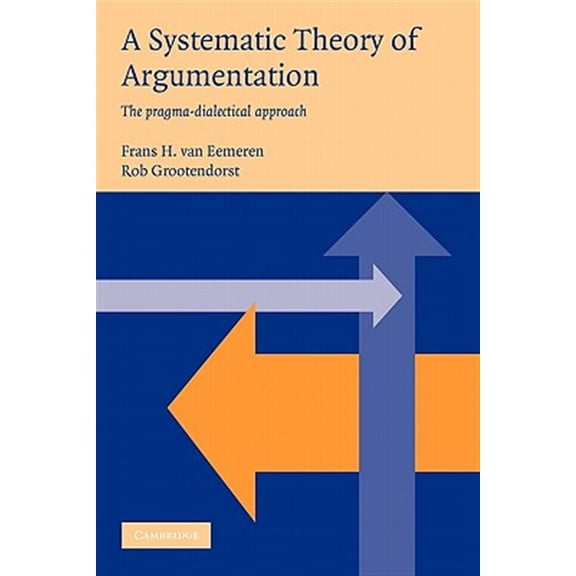 Pre-Owned A Systematic Theory of Argumentation : The Pragma-Dialectical Approach (Paperback) 9780521537728