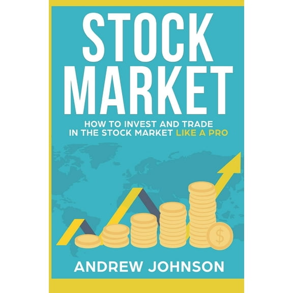 Stock Market: How to Invest and Trade in the Stock Market Like a Pro: Stock Market Trading Secrets, (Paperback)