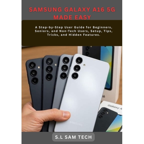 Samsung Galaxy A16 5g Made Easy: A Step-by-Step User Guide for Beginners, Seniors, and Non-Tech Users, Setup, Tips, Tric, (Paperback)