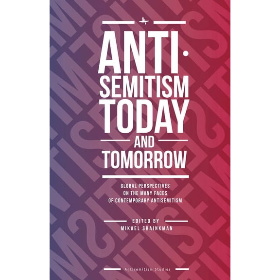 Antisemitism Studies Antisemitism Today and Tomorrow: Global Perspectives on the Many Faces of Contemporary Antisemitism, (Hardcover)