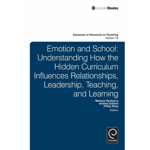 Advances in Research on Teaching Emotion and School: Understanding How the Hidden Curriculum Influences Relationships, Leadership, Teaching, and Learning, Book 18, (Hardcover)