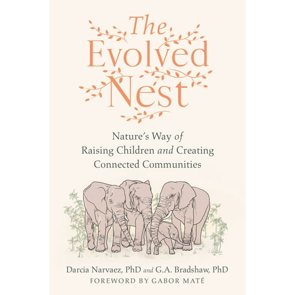 The Evolved Nest: Nature's Way of Raising Children and Creating Connected Communities, (Paperback)