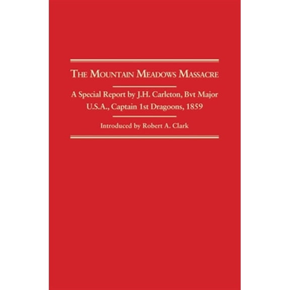 Pre-Owned The Mountain Meadows Massacre : A Special Report by J. H. Carleton, Bvt. Major U.S.A., Captain 1st Dragoons, 1859 (Paperback)