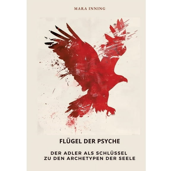 Flügel der Psyche: Der Adler als Schlüssel zu den Archetypen der Seele, (Paperback)