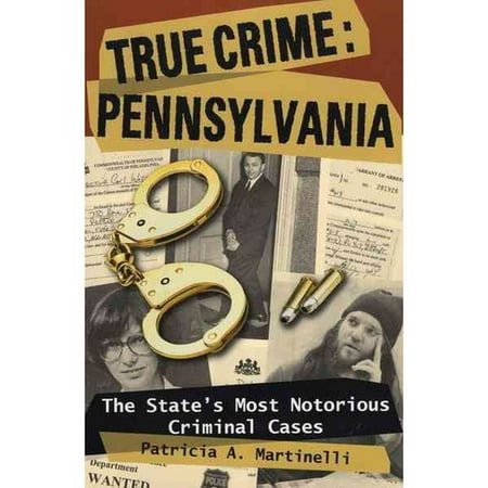 True Crime, Pennsylvania: The State's Most Notorious Criminal Cases