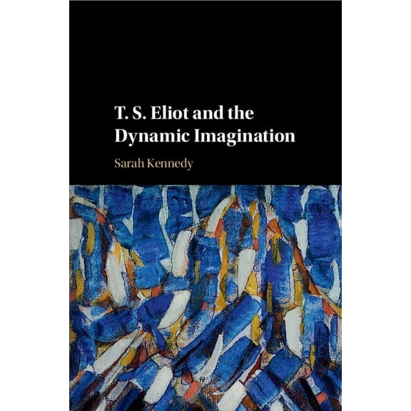 T. S. Eliot and the Dynamic Imagination, (Paperback)