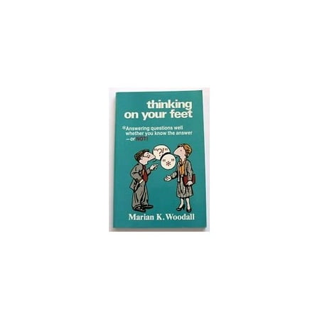 Thinking on Your Feet: Answering Questions Well, Whether You Know the Answer--Or Not [Paperback - Used]