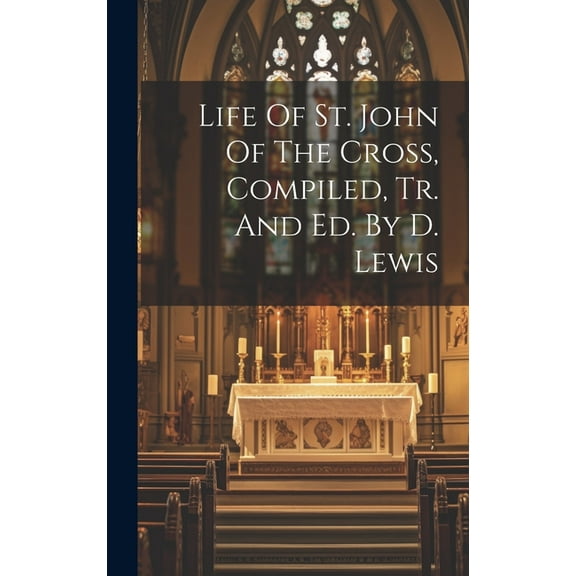 Life Of St. John Of The Cross, Compiled, Tr. And Ed. By D. Lewis (Hardcover)