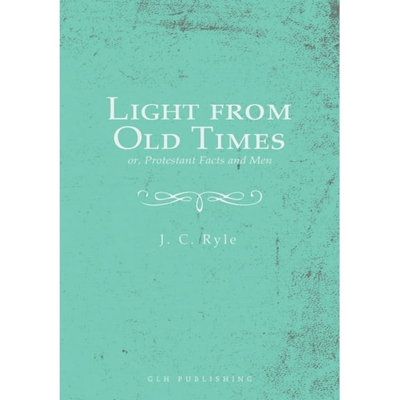 Light from Old Times; or, Protestant Facts and Men, (Paperback)