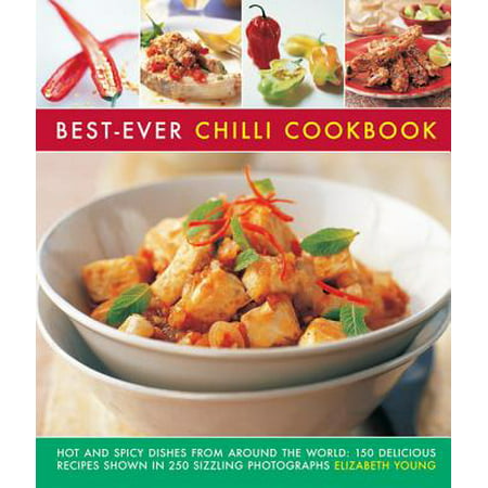 Best-Ever Chilli Cookbook : Hot and Spicy Dishes from Around the World: 150 Delicious Recipes Shown in 250 Sizzling (Best Hot Dog Chili Recipe Ever)