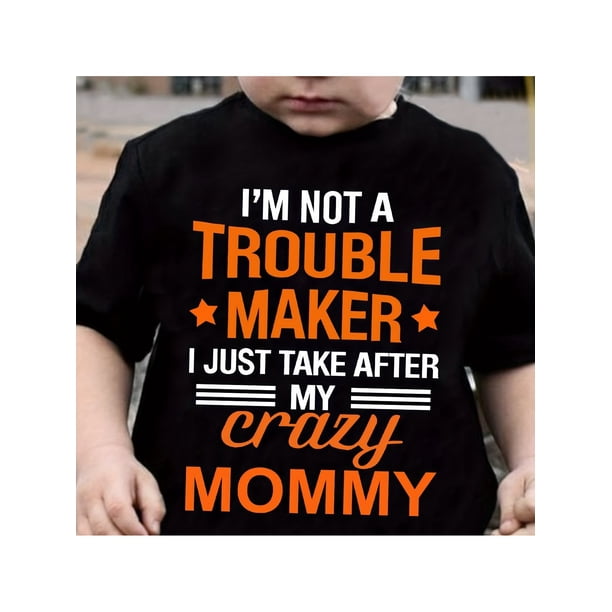 I'M NOT A TROUBLE *MAKER* I JUST TAKE AFTER MY crazy MOMMY Print Boy'S Cotton T-Shirt