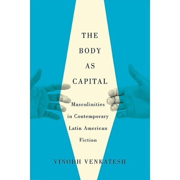 The Body as Capital : Masculinities in Contemporary Latin American Fiction (Paperback)