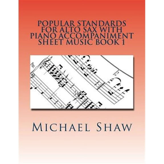Popular Standards for Alto Sax with Piano Accompaniment: Popular Standards For Alto Sax With Piano Accompaniment Sheet Music Book 1: Sheet Music For Alto Sax & Piano (Paperback)