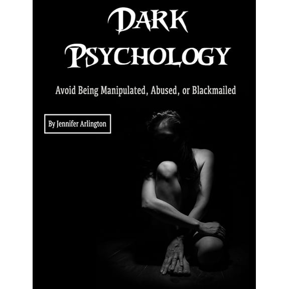 Dark Psychology: Avoid Being Manipulated, Abused, or Blackmailed (Paperback)