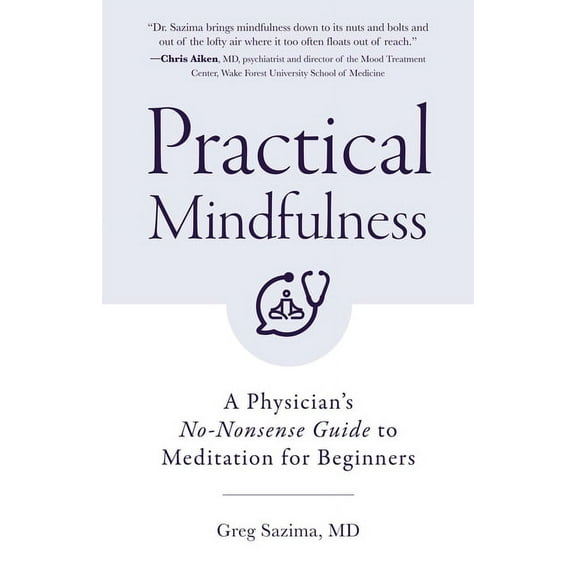 Practical Mindfulness: A Physician's No-Nonsense Guide to Meditation for Beginners (Mindful Breathing, Gift for Anxiety), (Paperback)