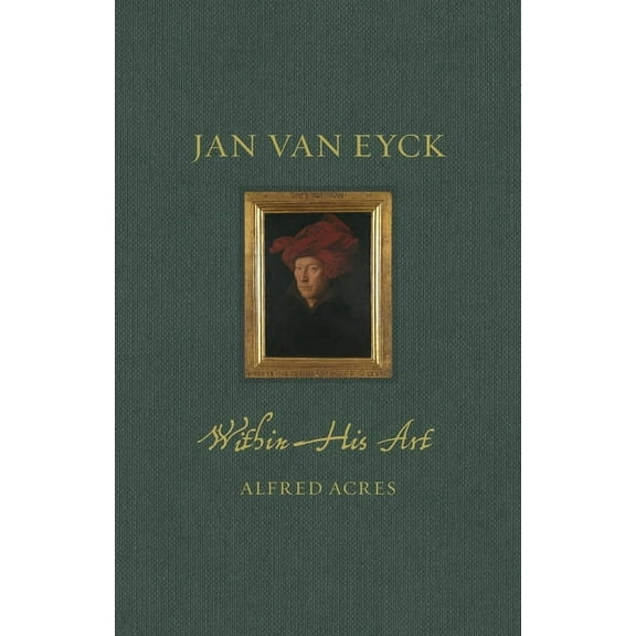 Renaissance Lives Jan Van Eyck Within His Art, (Hardcover)