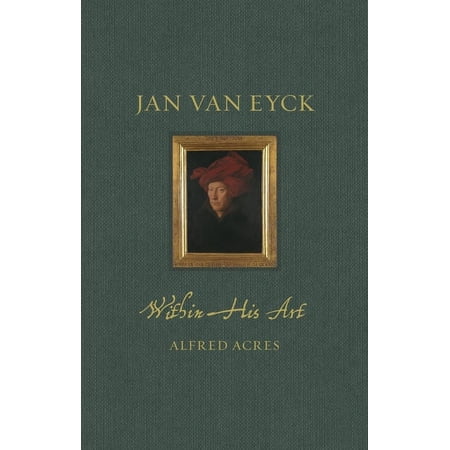 Renaissance Lives Jan Van Eyck Within His Art (Hardcover)