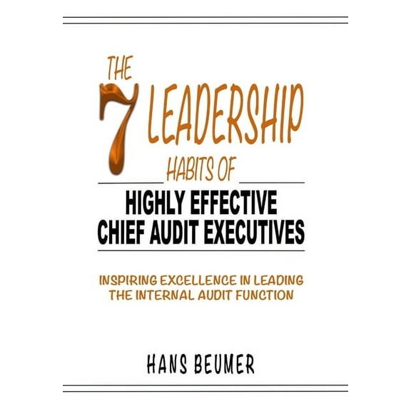 The 7 Leadership Habits of Highly Effective Chief Audit Executives - Inspiring Excellence in Leading the Internal Audit , (Hardcover)
